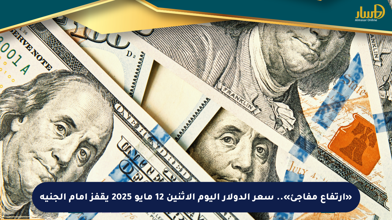«ارتفاع مفاجئ».. سعر الدولار اليوم الإثنين 12 مايو 2025 يقفز أمام الجنيه